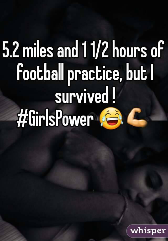 5.2 miles and 1 1/2 hours of football practice, but I survived !
#GirlsPower 😂💪