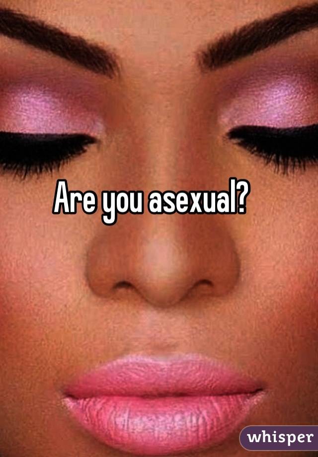 Are you asexual? 