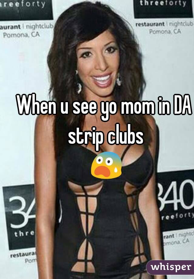 When u see yo mom in DA strip clubs 😨😲