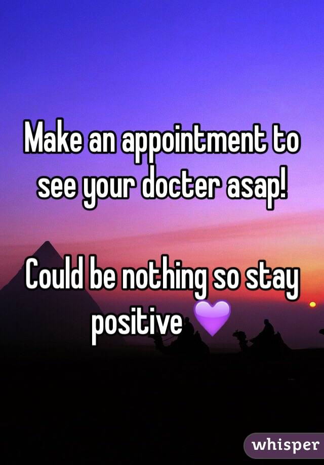 Make an appointment to see your docter asap!

Could be nothing so stay positive 💜