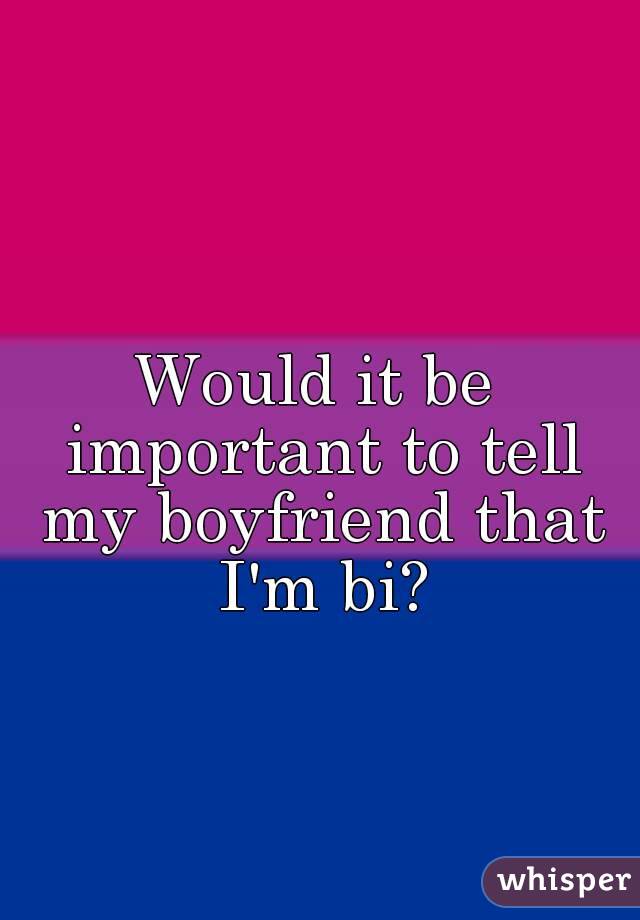 Would it be important to tell my boyfriend that I'm bi?