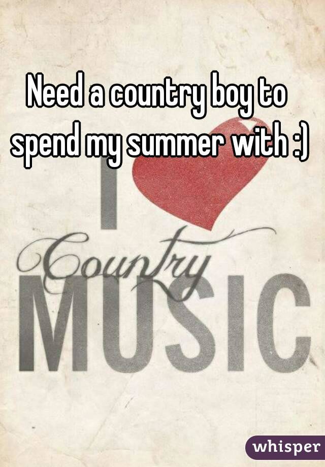 Need a country boy to spend my summer with :)