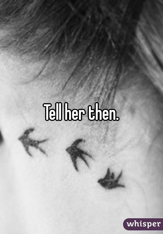 Tell her then.