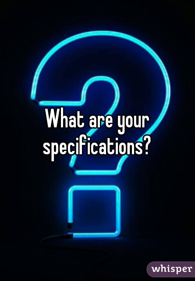 What are your specifications? 