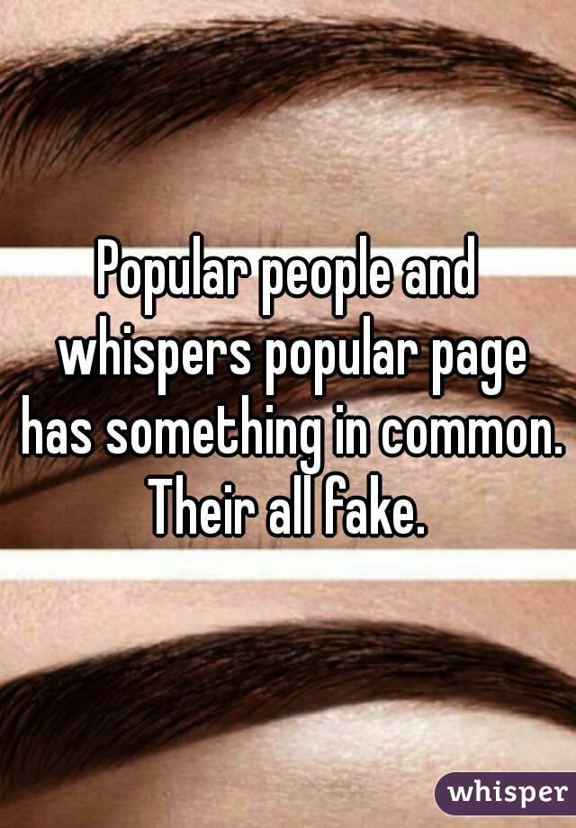 Popular people and whispers popular page has something in common. Their all fake. 