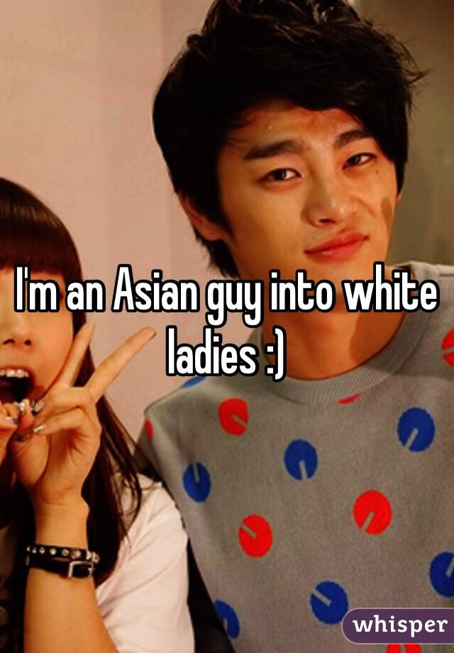 I'm an Asian guy into white ladies :)