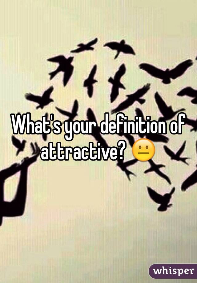 What's your definition of attractive? 😐