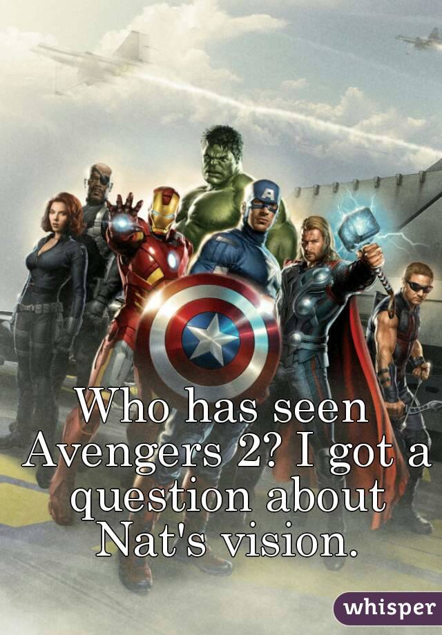 Who has seen Avengers 2? I got a question about Nat's vision.