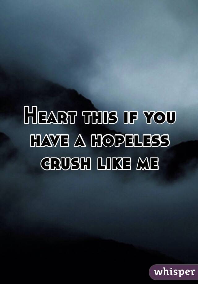 Heart this if you have a hopeless crush like me 