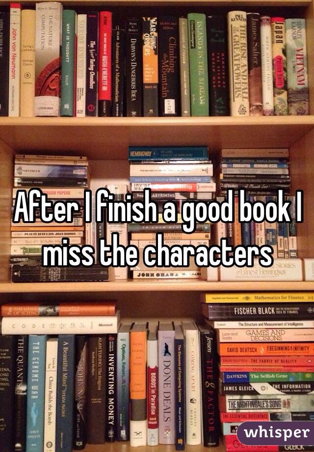 After I finish a good book I miss the characters