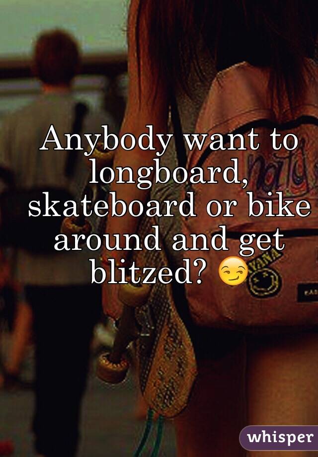 Anybody want to longboard, skateboard or bike around and get blitzed? 😏 