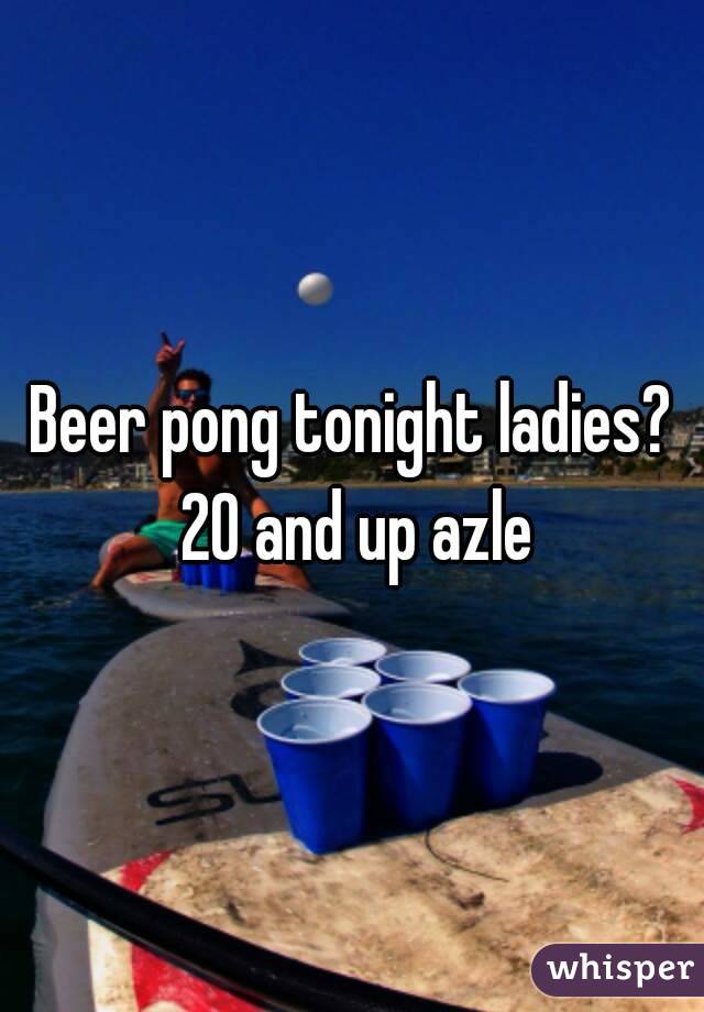 Beer pong tonight ladies? 20 and up azle