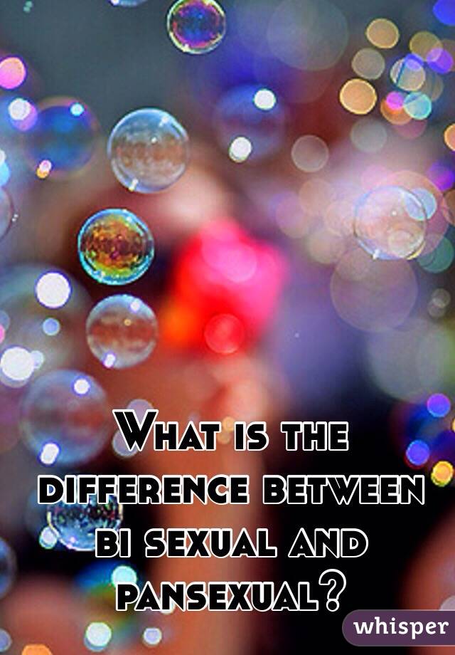 What is the difference between bi sexual and pansexual? 
