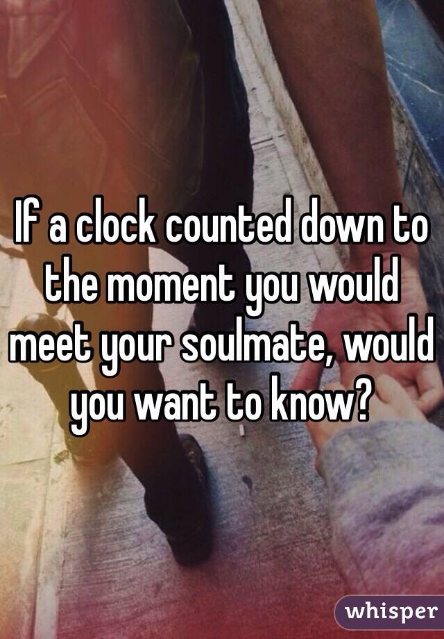 If a clock counted down to the moment you would meet your soulmate, would you want to know? 