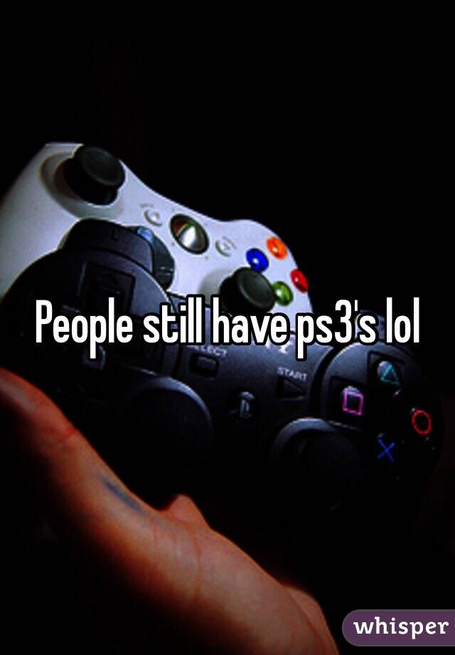 People still have ps3's lol 