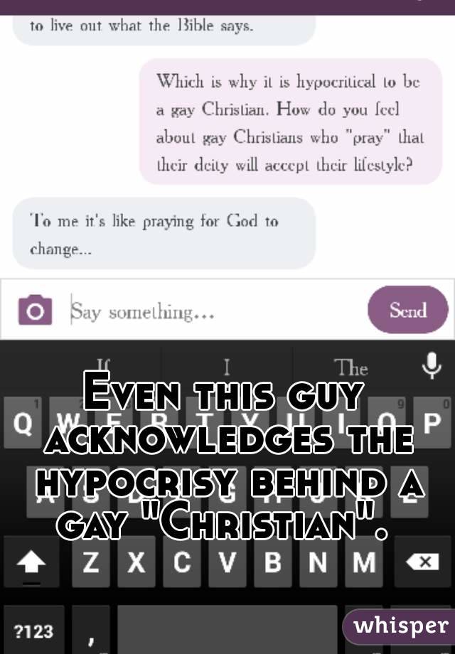 Even this guy acknowledges the hypocrisy behind a gay "Christian". 