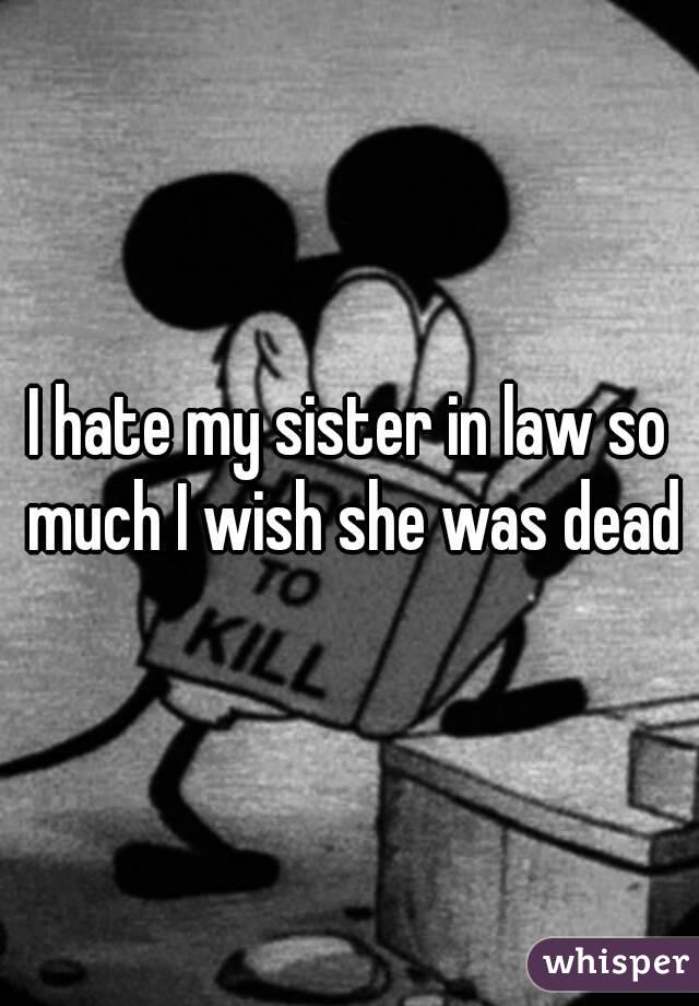 i-hate-my-sister-in-law-so-much-i-wish-she-was-dead