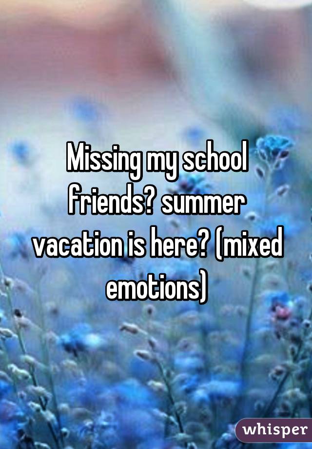 Missing my school friends😭 summer vacation is here😮 (mixed emotions)