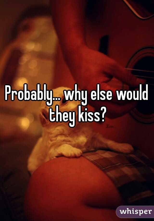 Probably... why else would they kiss?