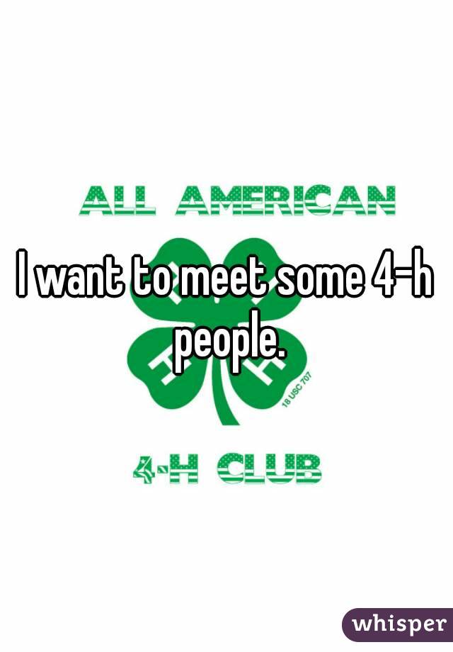 I want to meet some 4-h people.