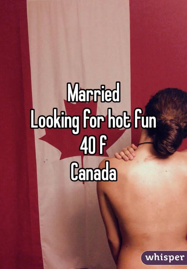 Married 
Looking for hot fun
40 f
Canada