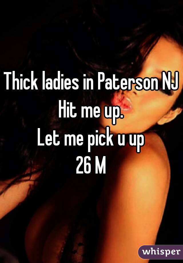 Thick ladies in Paterson NJ
Hit me up.
Let me pick u up
26 M
