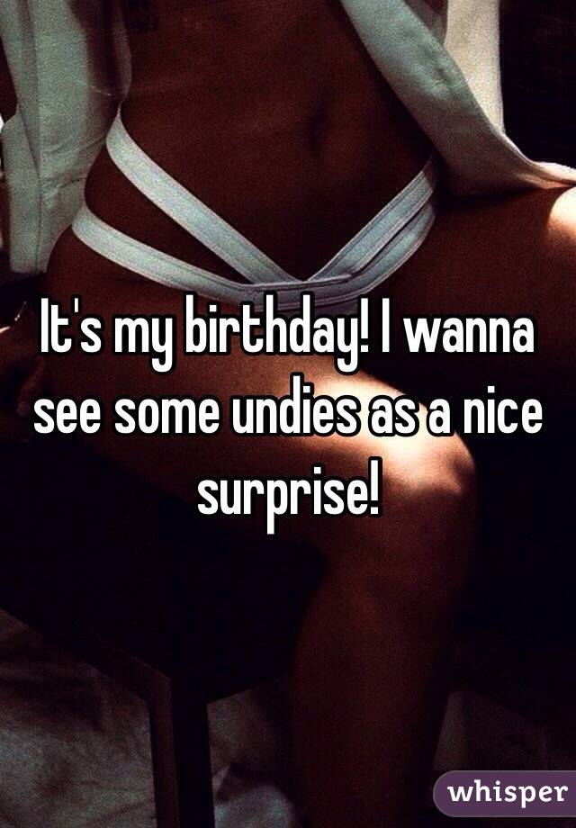 It's my birthday! I wanna see some undies as a nice surprise!