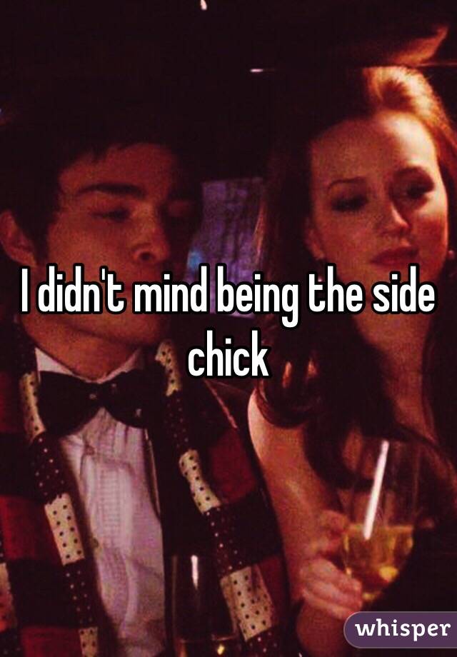 I didn't mind being the side chick