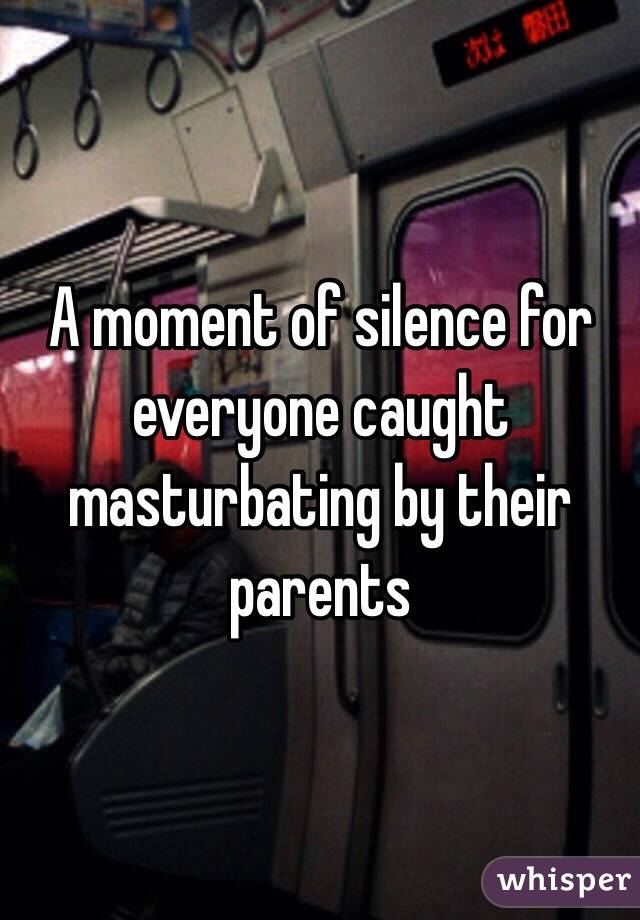 A moment of silence for everyone caught masturbating by their parents 