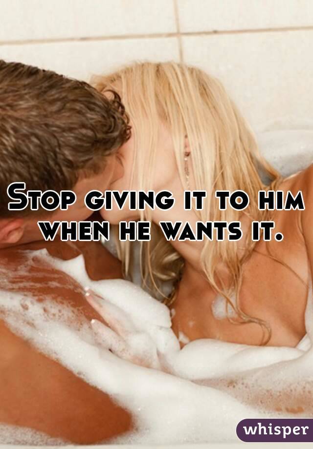 Stop giving it to him when he wants it.