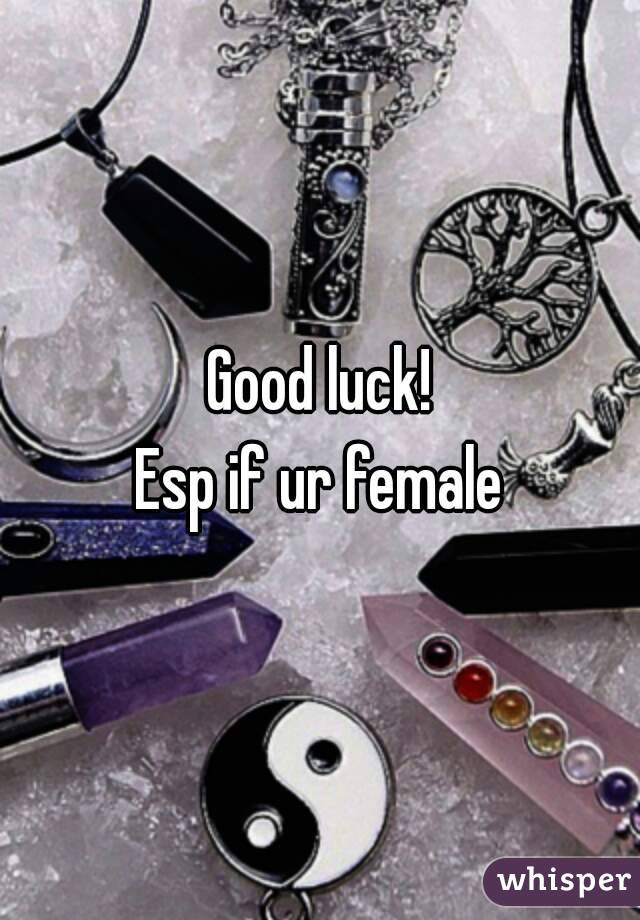 Good luck!
Esp if ur female