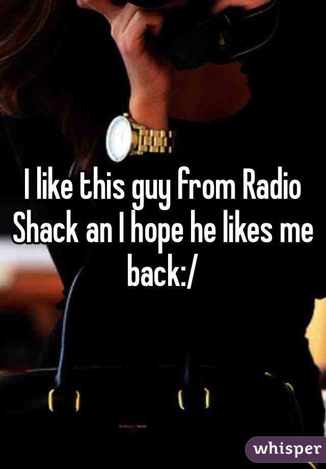 I like this guy from Radio Shack an I hope he likes me back:/