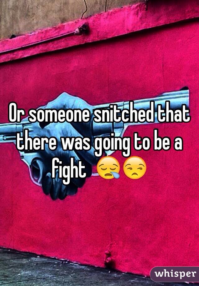 Or someone snitched that there was going to be a fight  😪😒