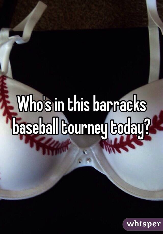 Who's in this barracks baseball tourney today?