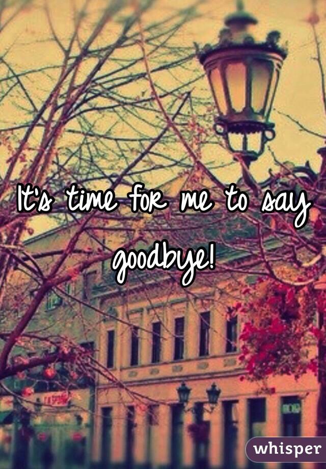 It's time for me to say goodbye!