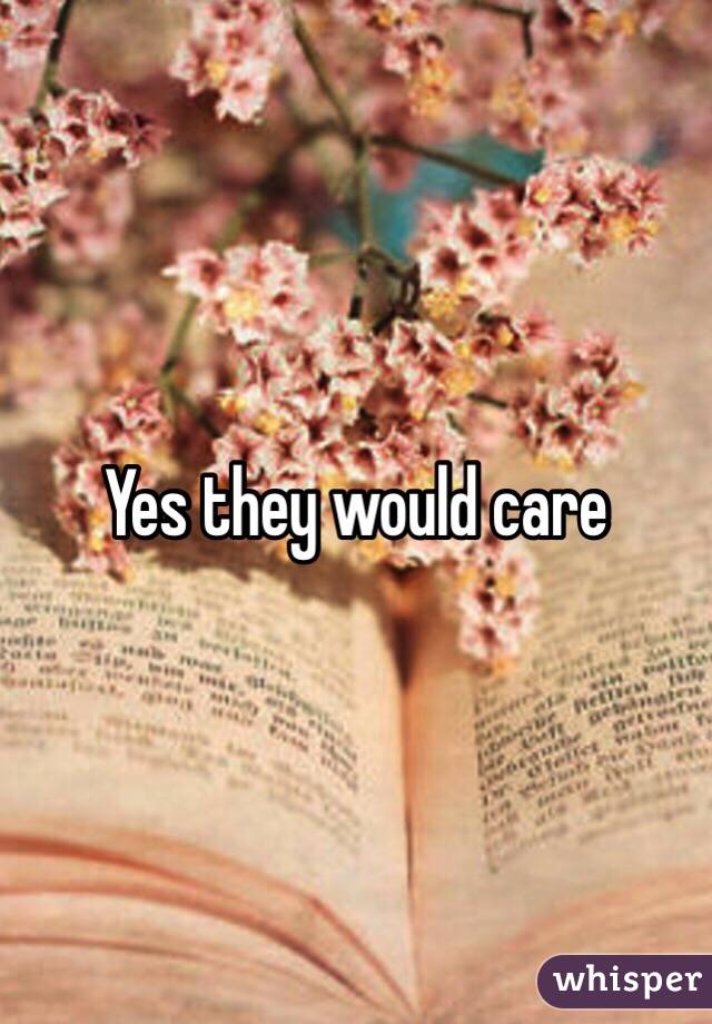 Yes they would care