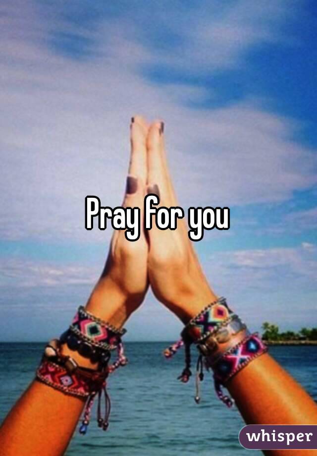 Pray for you