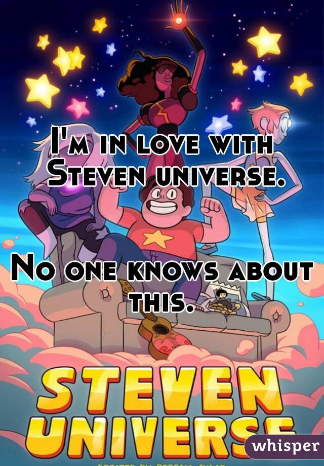 I'm in love with Steven universe.


No one knows about this. 