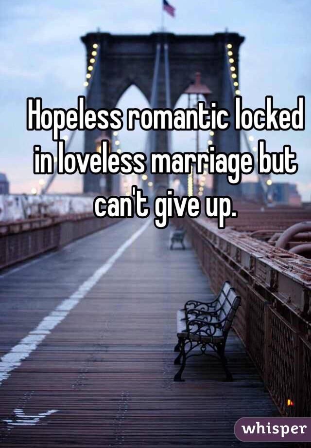 Hopeless romantic locked in loveless marriage but can't give up.