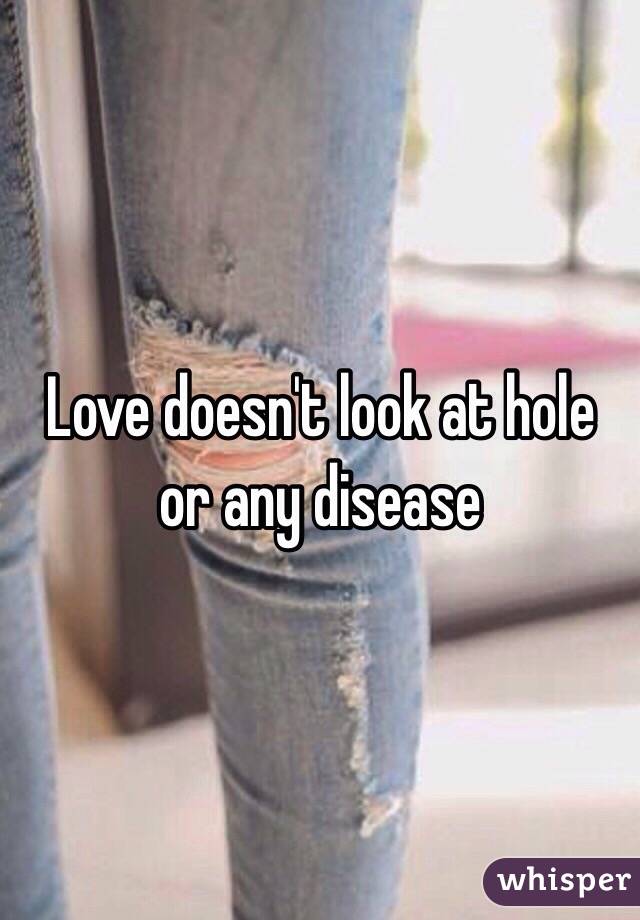 Love doesn't look at hole or any disease 