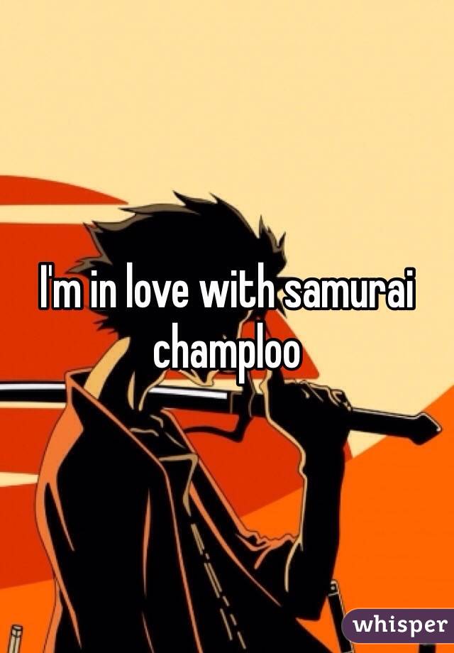 I'm in love with samurai champloo