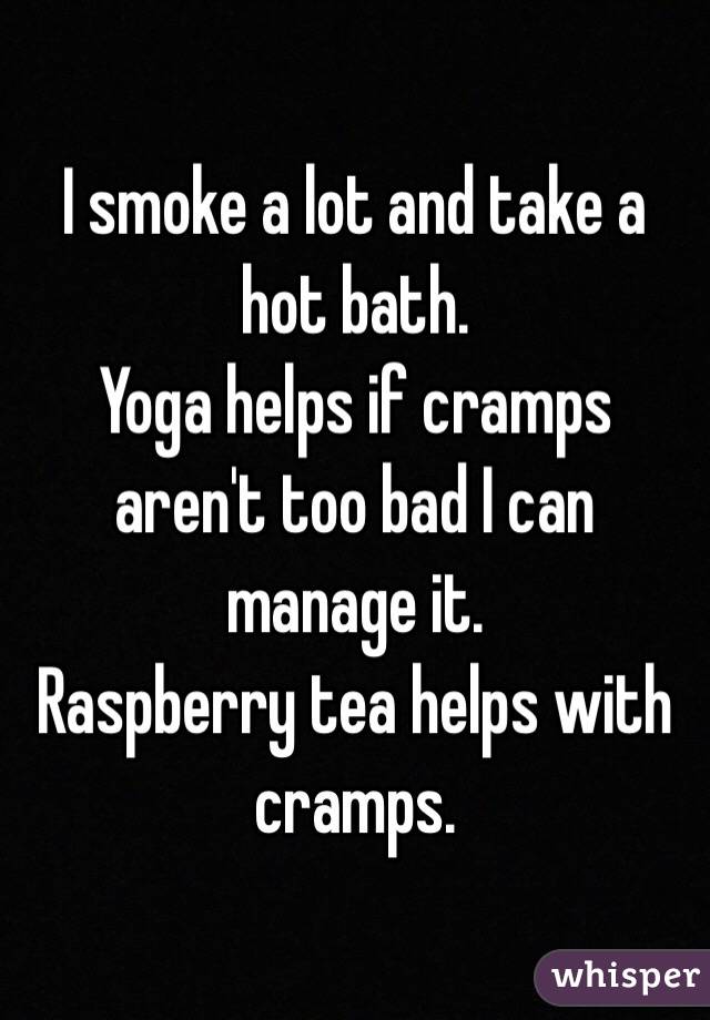 I smoke a lot and take a hot bath.
Yoga helps if cramps aren't too bad I can manage it. 
Raspberry tea helps with cramps. 