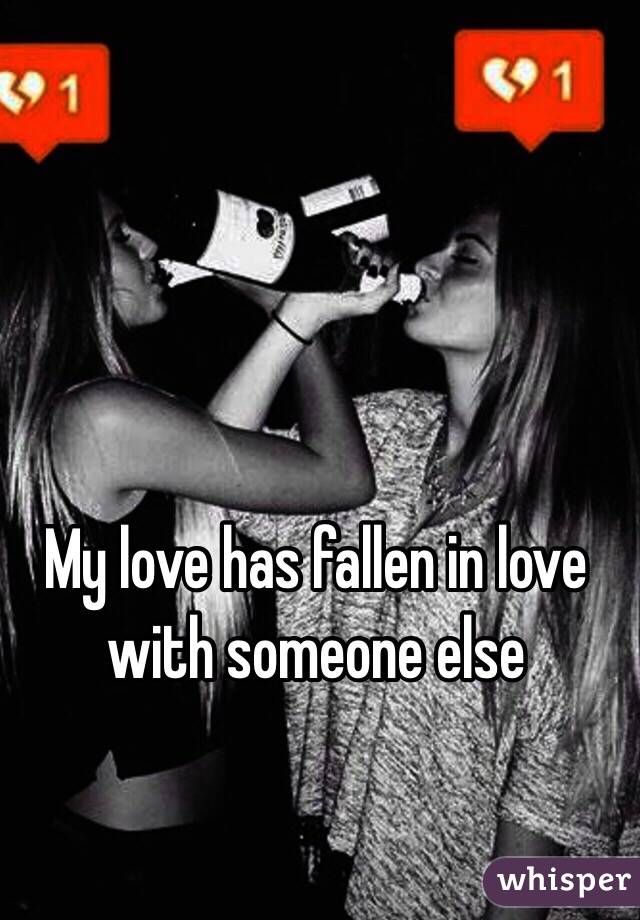 My love has fallen in love with someone else 
