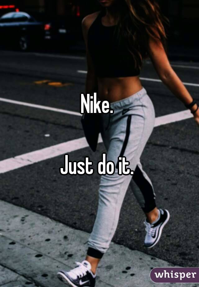 Nike. 

Just do it. 