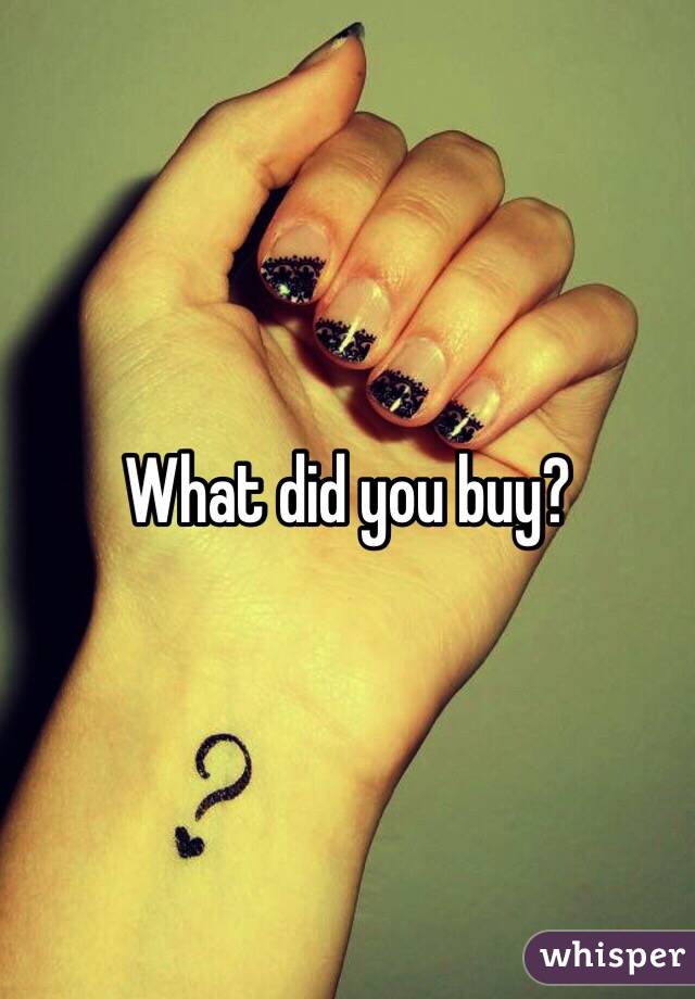 What did you buy?