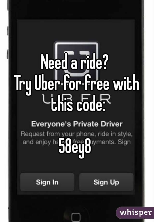 Need a ride? 
Try Uber for free with this code:

58ey8 