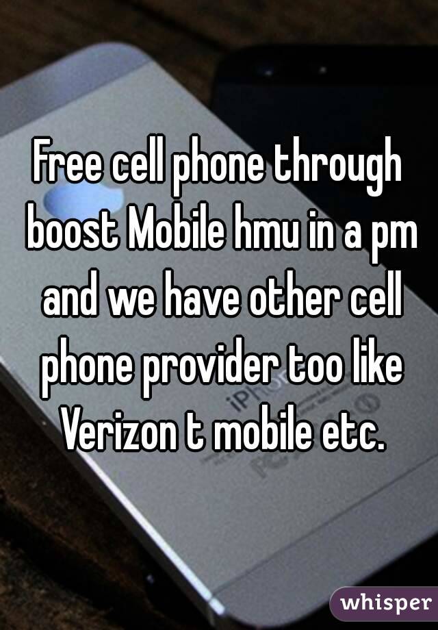 Free cell phone through boost Mobile hmu in a pm and we have other cell phone provider too like Verizon t mobile etc.