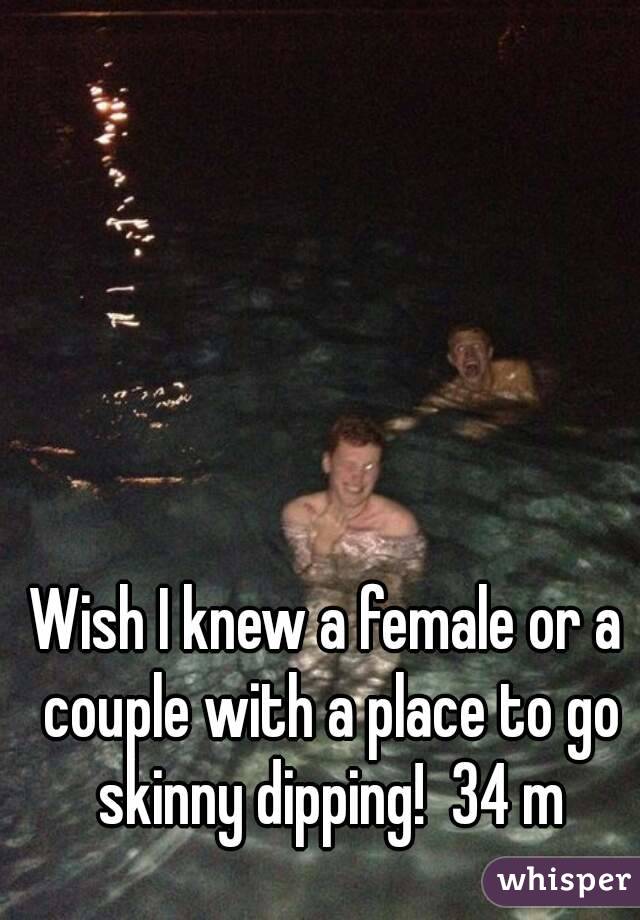 Wish I knew a female or a couple with a place to go skinny dipping!  34 m