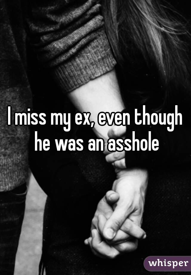 I miss my ex, even though he was an asshole
