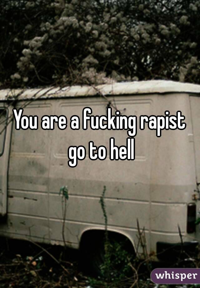 You are a fucking rapist go to hell